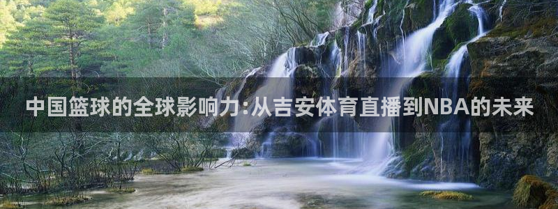 中国篮球的全球影响力:从吉安体育直播到NBA的未来