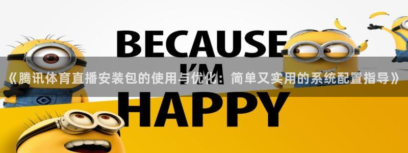 《腾讯体育直播安装包的使用与优化：简单又实用的系统配置指导》